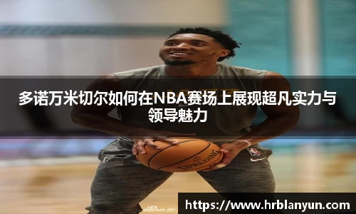 多诺万米切尔如何在NBA赛场上展现超凡实力与领导魅力