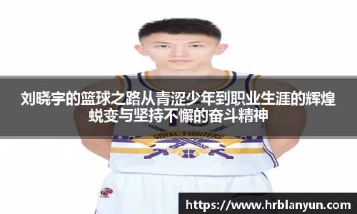 刘晓宇的篮球之路从青涩少年到职业生涯的辉煌蜕变与坚持不懈的奋斗精神