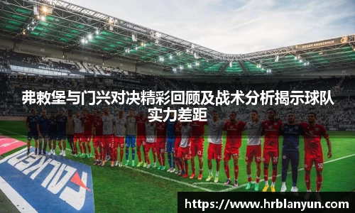 弗敕堡与门兴对决精彩回顾及战术分析揭示球队实力差距